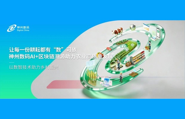 让每一份耕耘都有"数"可依：神州数码 AI + 区块链溯源助力农业高质量发展
